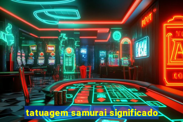 tatuagem samurai significado